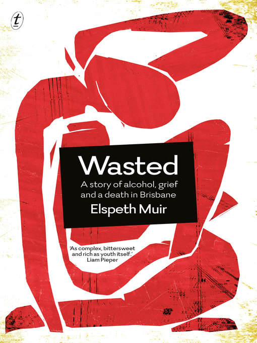 Title details for Wasted: a Story of Alcohol, Grief and a Death in Brisbane by Elspeth Muir - Available